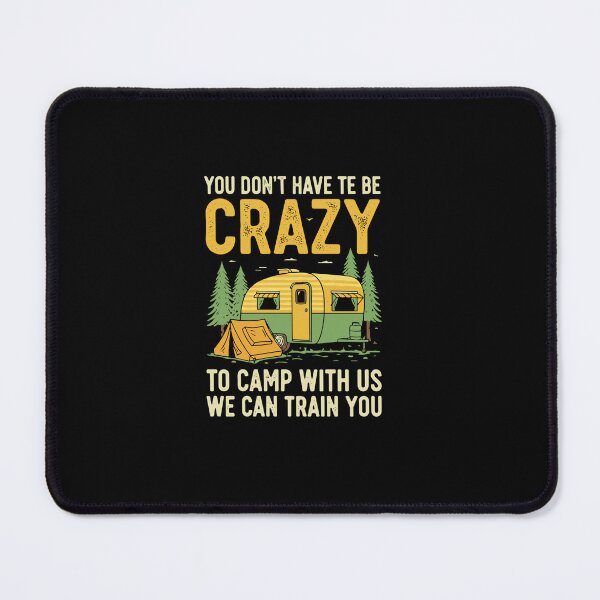 Item preview, You Don't Have Te Be Crazy To Camp With Us We Can Train You Camper Camping Outdoor Enthusiast designed and sold by PopStars1993.