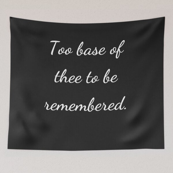 Item preview, “Too base of thee to be remembered.” - handwriting white designed and sold by ariksworld.