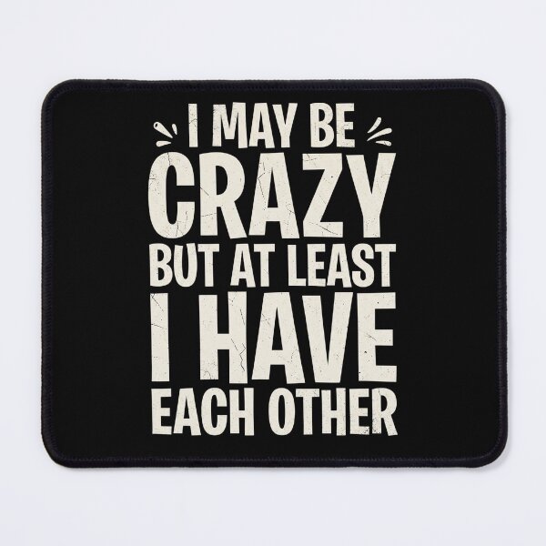 Item preview, I May Be Crazy But At Least I Have Each Other designed and sold by dudelinart.