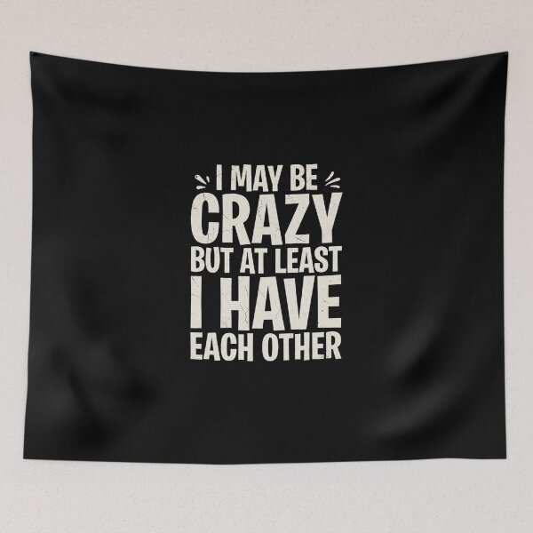 Item preview, I May Be Crazy But At Least I Have Each Other designed and sold by dudelinart.
