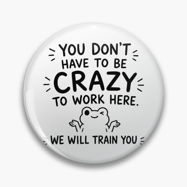 Item preview, You Don't Have To Be Crazy To Work Here We Will Train You designed and sold by BrownHorse90s.