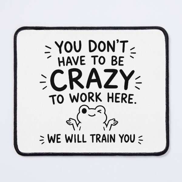 Item preview, You Don't Have To Be Crazy To Work Here We Will Train You designed and sold by BrownHorse90s.
