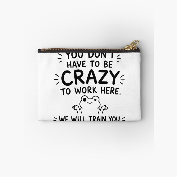 Item preview, You Don't Have To Be Crazy To Work Here We Will Train You designed and sold by BrownHorse90s.