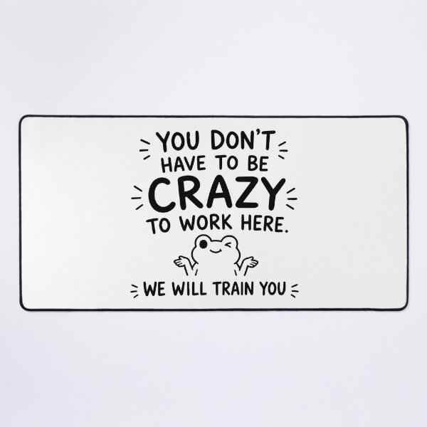 Item preview, You Don't Have To Be Crazy To Work Here We Will Train You designed and sold by BrownHorse90s.