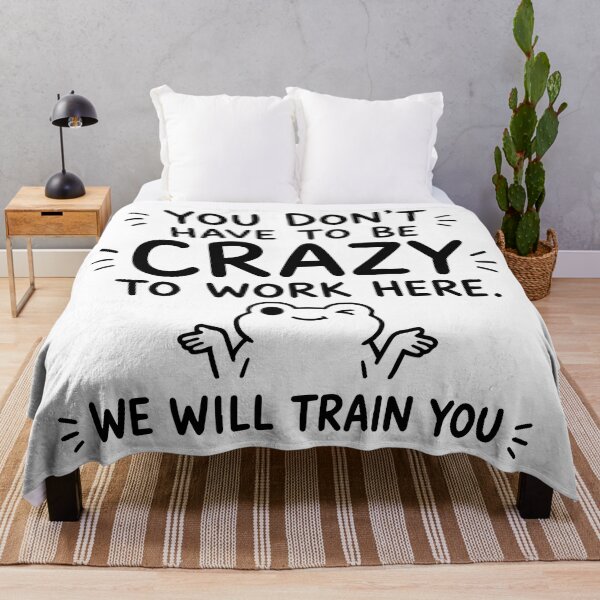 Item preview, You Don't Have To Be Crazy To Work Here We Will Train You designed and sold by BrownHorse90s.