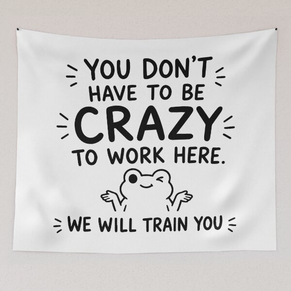 Item preview, You Don't Have To Be Crazy To Work Here We Will Train You designed and sold by BrownHorse90s.