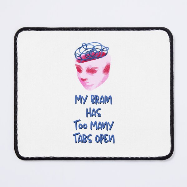 Item preview, My Brain Has Too Many Tabs Open designed and sold by jianina-alondra.