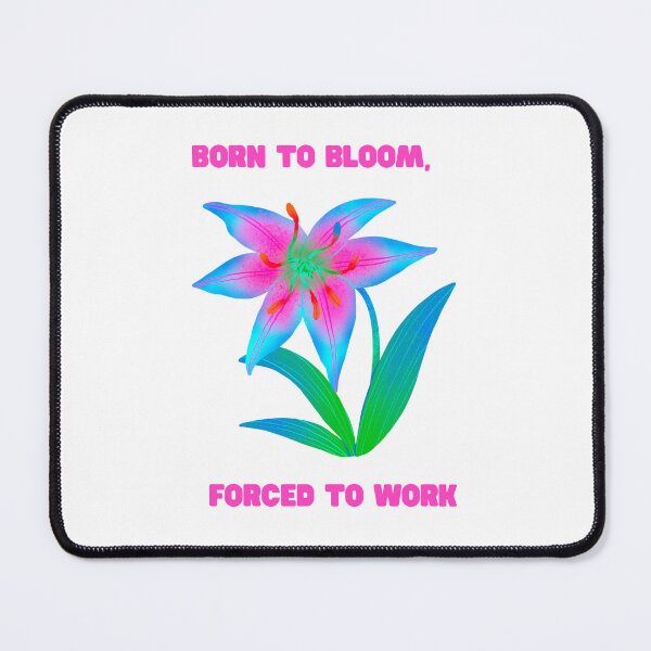 Item preview, Born To Bloom Forced To Work designed and sold by jianina-alondra.