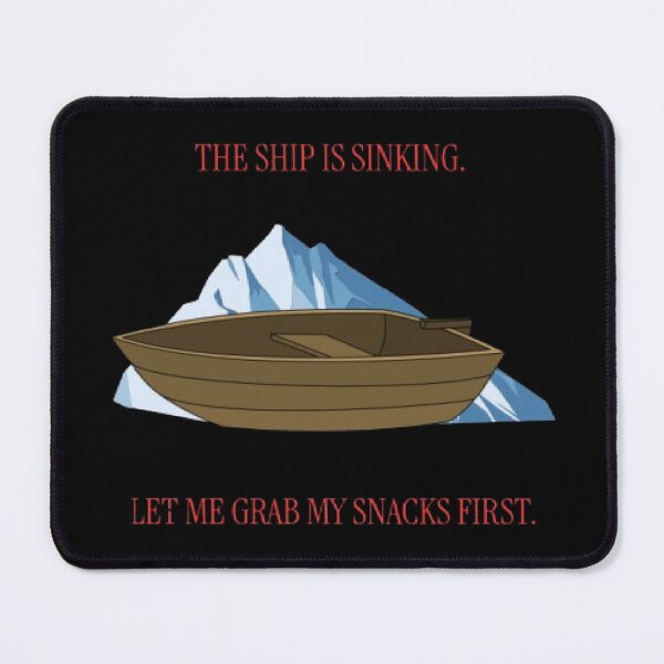 Item preview, Ship Is Sinking Let Me Grab Snacks First Funny Parody designed and sold by Mircea786.