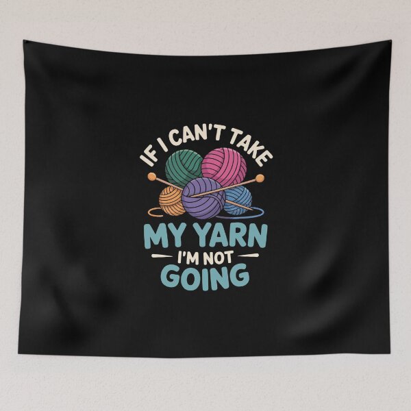 Item preview, IF I CAN’T TAKE MY YARN I’M NOT GOING designed and sold by jkrphoto.