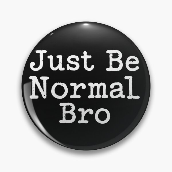 Item preview, Just Be Normal Bro designed and sold by jpm70.