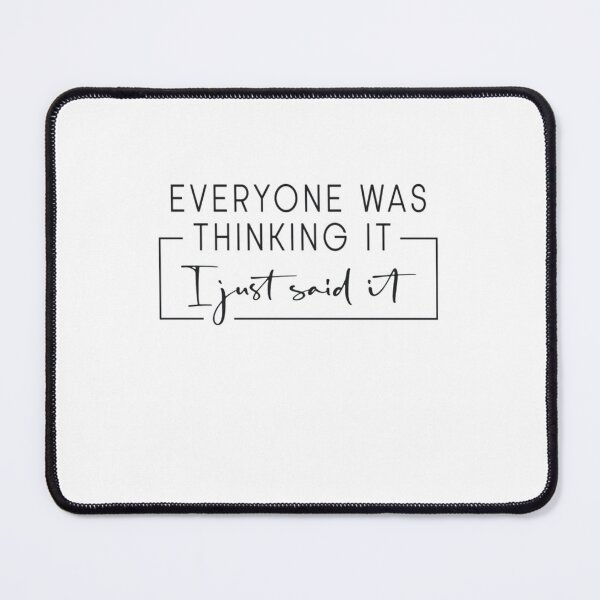 Item preview, Everyone Was Thinking It I Just Said It – Funny Sarcastic designed and sold by roartusa.