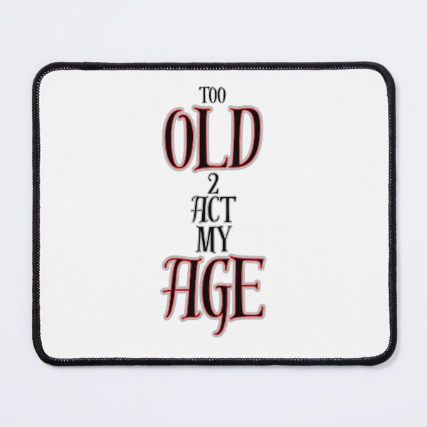 Item preview, Too Old 2 Act My Age Graphic designed and sold by Snedsdigital.