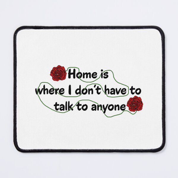 Item preview, Home Is Where I Don't Have To Talk To Anyone Homebody Quote designed and sold by Kryipsyco.