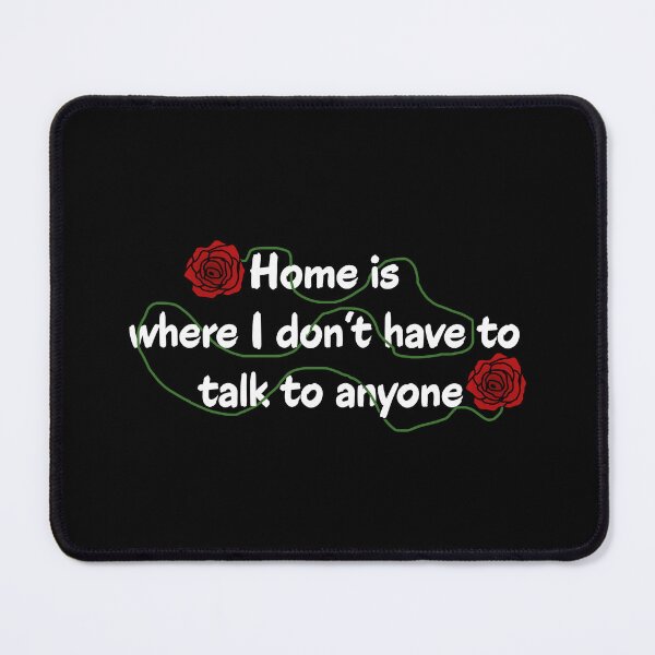 Item preview, Home Is Where I Don't Have To Talk To Anyone Homebody Quote designed and sold by Kryipsyco.