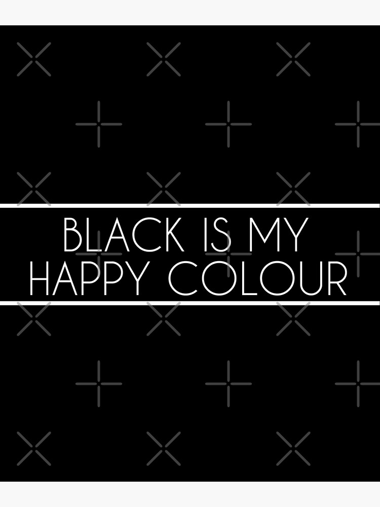 "Black is my happy color." Poster by unfriendlyGamer Redbubble
