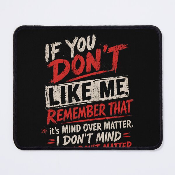 Item preview, If You Don't Like Me Remember That It's Mind Over Matter. I Don't Mind And You Don't Matter Sarcastic Attitude Statement designed and sold by HumansStuck12.