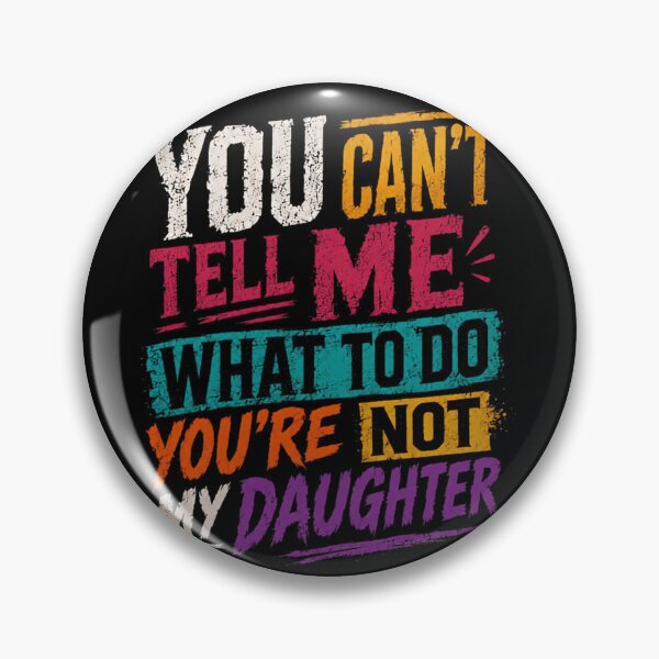 Item preview, You Can't Tell Me What To Do You're Not My Daughter Parent Humor Family Saying designed and sold by HumansStuck12.