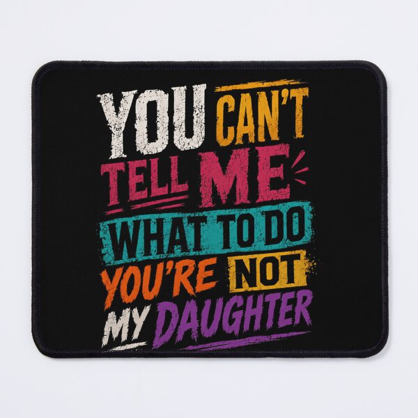 Item preview, You Can't Tell Me What To Do You're Not My Daughter Parent Humor Family Saying designed and sold by HumansStuck12.
