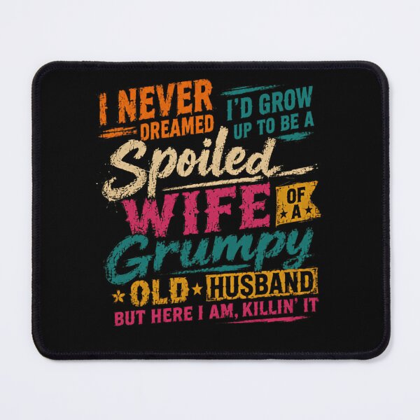 Item preview, I Never Dreamed I'd Grow Up To Be A Spoiled Wife Of A Grumpy Old Husband But Here I Am, Killin' It Funny Marriage Quote Gift designed and sold by HumansStuck12.