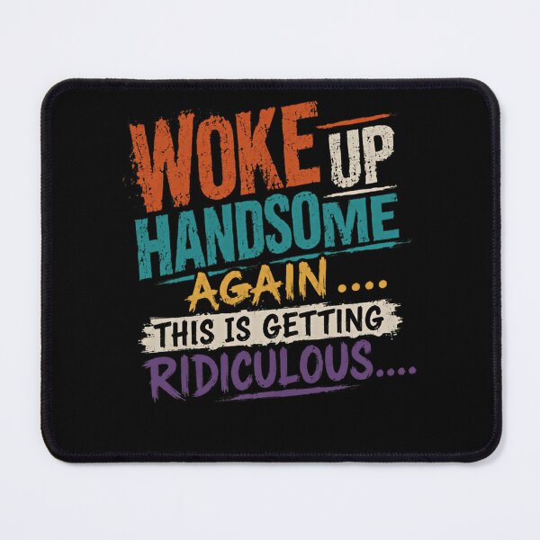 Item preview, Woke Up Handsome Again This Is Getting Ridiculous Confident Men Humor designed and sold by HumansStuck12.