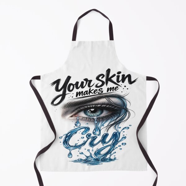 Item preview, Your Skin Makes Me Cry – Cry designed and sold by Strongermind.