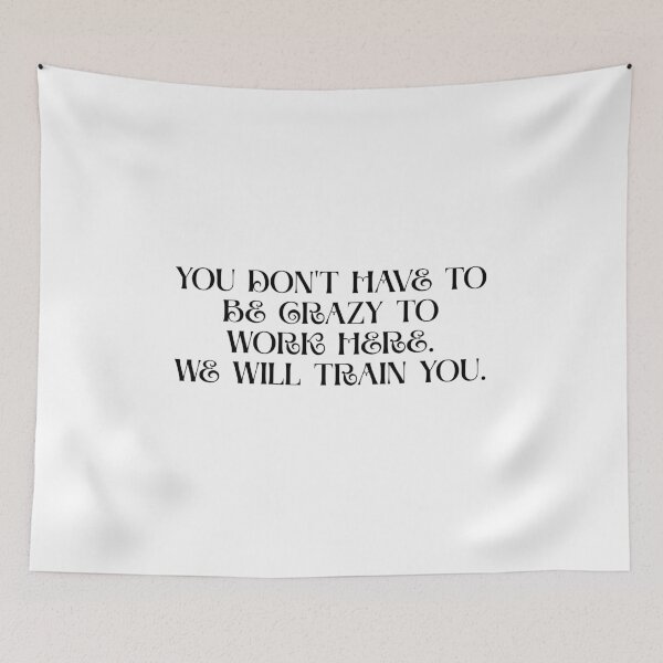 Item preview, You Don't Have To Be Crazy To Work Here. We will train you. designed and sold by Dondonmart.