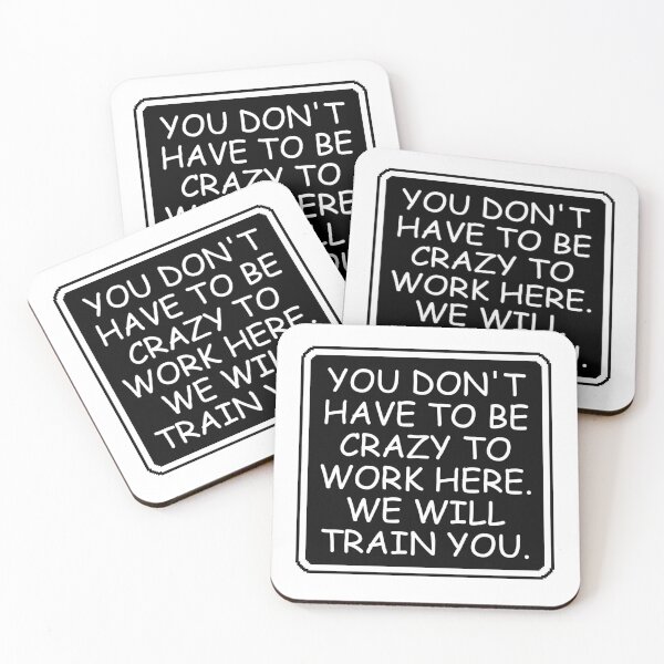 Item preview, You Don't Have To Be Crazy To Work Here. We will train you. designed and sold by Dondonmart.
