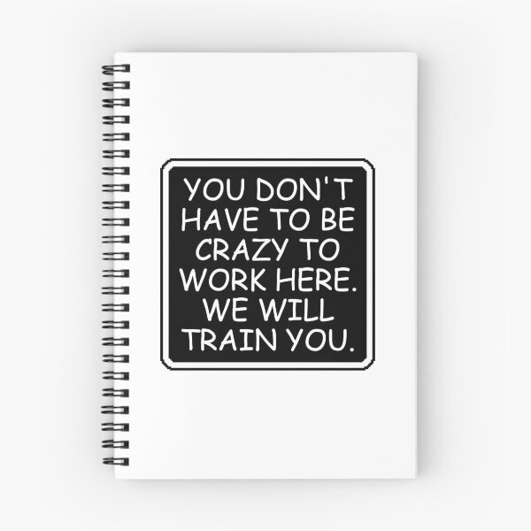 Item preview, You Don't Have To Be Crazy To Work Here. We will train you. designed and sold by Dondonmart.
