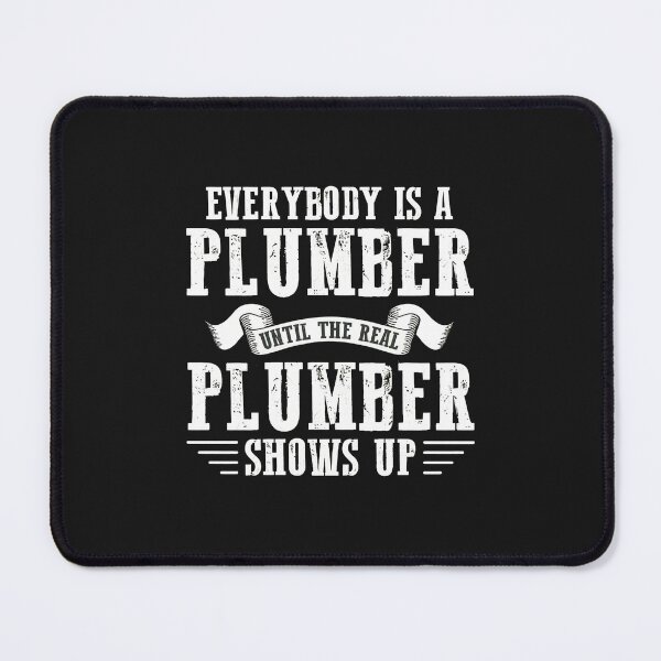 Item preview, Everybody Is A Plumber Until The Real Plumber Shows Up. designed and sold by dlpfjokns.
