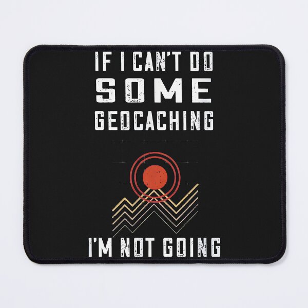 Item preview, Geocaching If I Can't Do Some Geo-Caching I'm Not Going designed and sold by hgmbkptkw.
