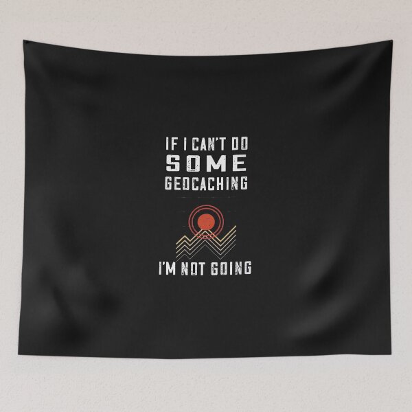 Item preview, Geocaching If I Can't Do Some Geo-Caching I'm Not Going designed and sold by hgmbkptkw.
