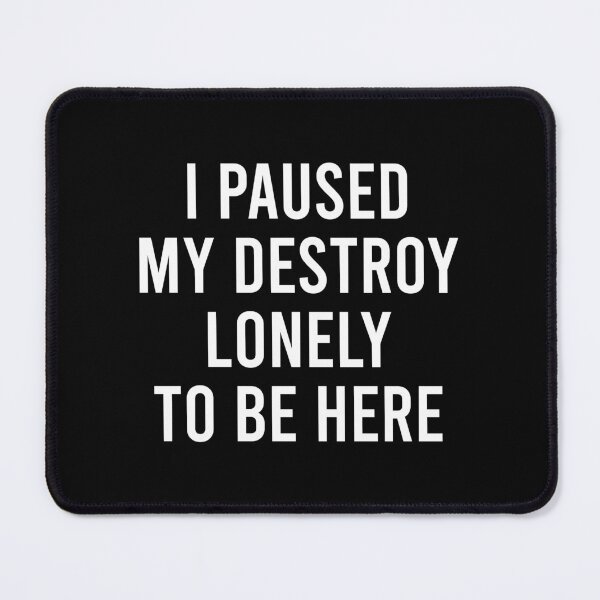 Item preview, I Paused My Destroy Lonely To Be Here designed and sold by asyanavirgifa.