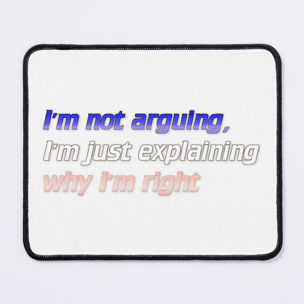 Item preview, I'm not arguing I'm just explaining why I'm right designed and sold by Yeebus's Variety Store.