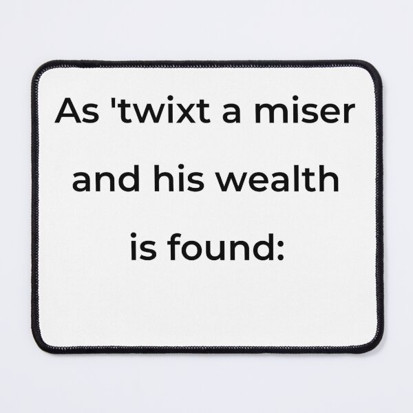 Item preview, “As ’twixt a miser and his wealth is found:” - print black designed and sold by ariksworld.