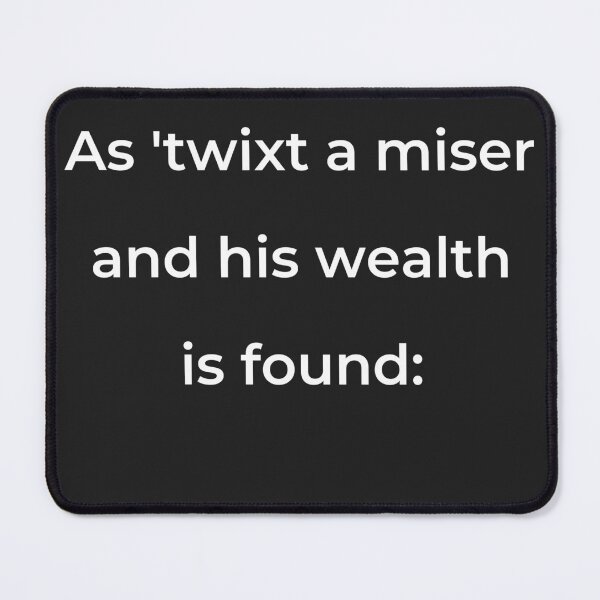 Item preview, “As ’twixt a miser and his wealth is found:” - print white designed and sold by ariksworld.