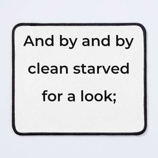 Item preview, “And by and by clean starved for a look;” - print black designed and sold by ariksworld.