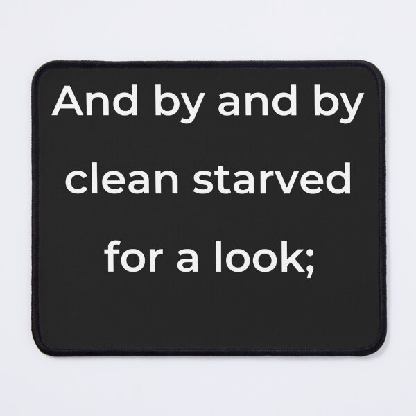 Item preview, “And by and by clean starved for a look;” - print white designed and sold by ariksworld.