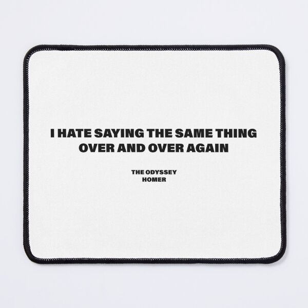 Item preview, I Hate Saying the Same Thing Over and Over Again — The Odyssey Quote (White Version) designed and sold by LiteraryRelics.