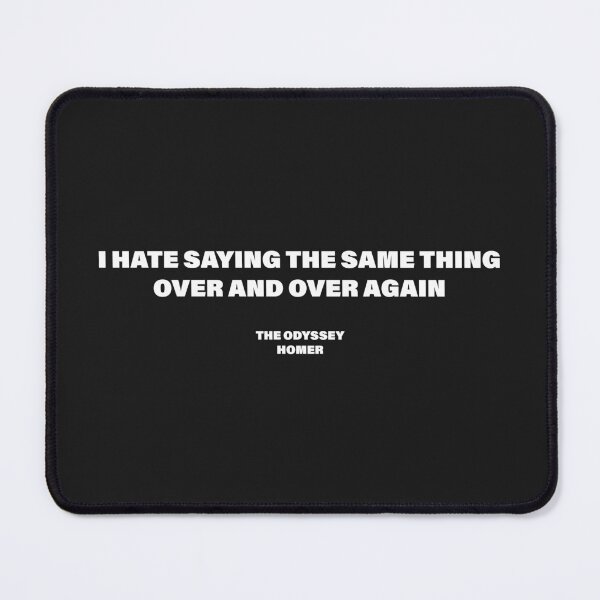 Item preview, I Hate Saying the Same Thing Over and Over Again — The Odyssey Quote (Black Version) designed and sold by LiteraryRelics.