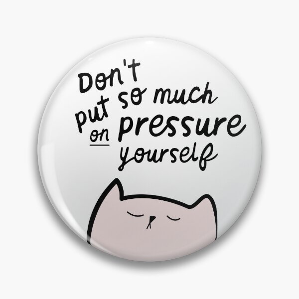 Item preview, Don't Put So Much Pressure on Yourself - Cat Wisdom  designed and sold by UnwindMoon.