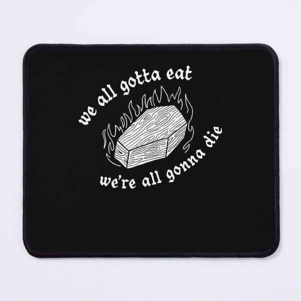 Item preview, We All Gotta Eat Dark Humor Design designed and sold by DarylPope.