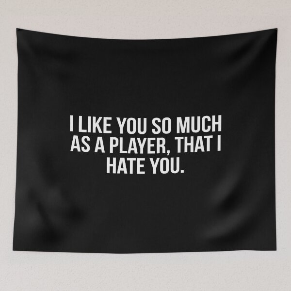Item preview, I Like You So Much As A Player That I Hate You designed and sold by moabeArtistic.
