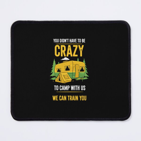 Item preview, You Didn't Have To Be Crazy To Camp With Us We Can Train You Camping Camper Outdoor Adventure designed and sold by PopStars1993.