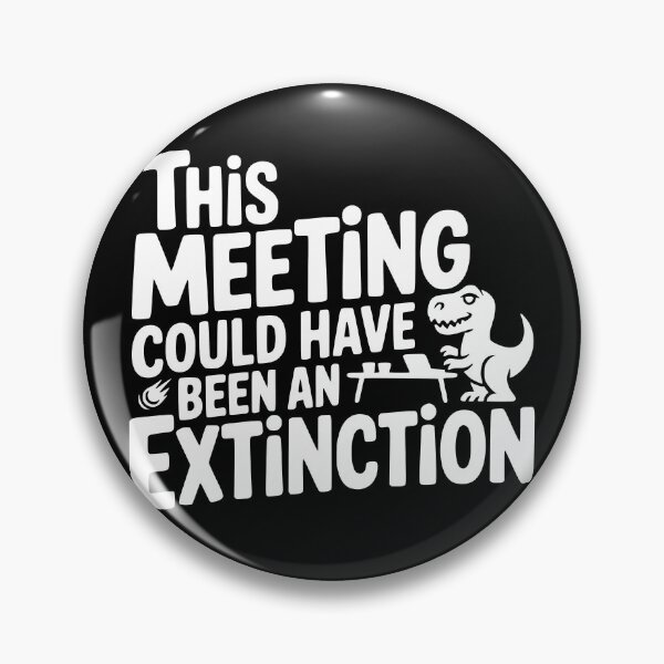 Item preview, This Meeting Could Have Been an Extinction designed and sold by theartfulaspie.