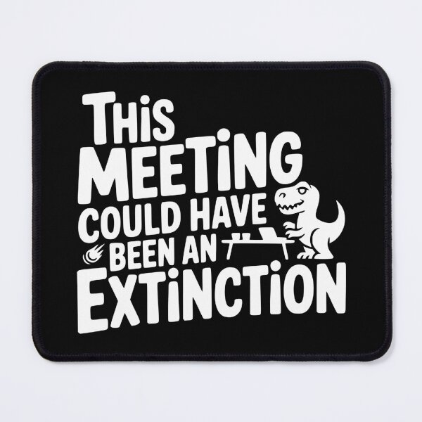 Item preview, This Meeting Could Have Been an Extinction designed and sold by theartfulaspie.