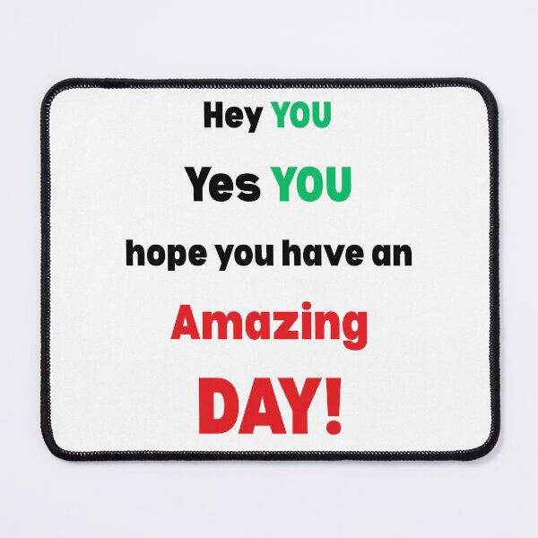 Item preview, Hey YOU, Hope You Have An Amazing DAY! designed and sold by AndysTeeShop.