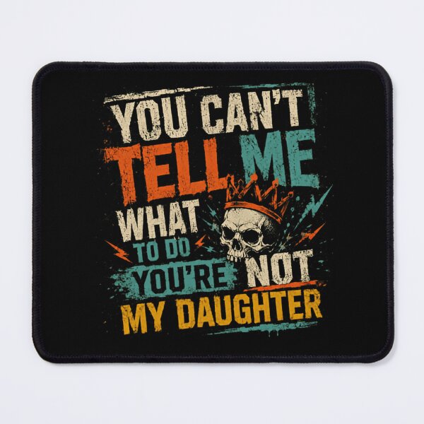 Item preview, You Can't Tell Me What To Do You're Not My Daughter Funny Dad Father Sarcasm designed and sold by SkeletonsDanger.
