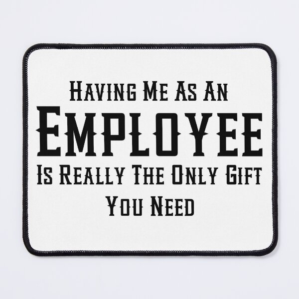 Item preview, Having Me As An Employee Is Really The Only Gift You Need designed and sold by aponwao.
