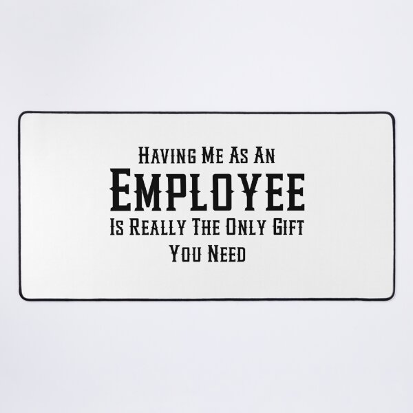Item preview, Having Me As An Employee Is Really The Only Gift You Need designed and sold by aponwao.